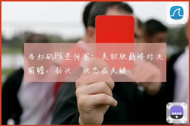 洛杉矶PK圣何塞:美职联巅峰对决前瞻,孙兴慜状态成关键