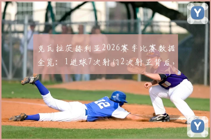 克瓦拉茨赫利亚2026赛季比赛数据全览:1进球7次射门2次射正背后,他的状态究竟如何?